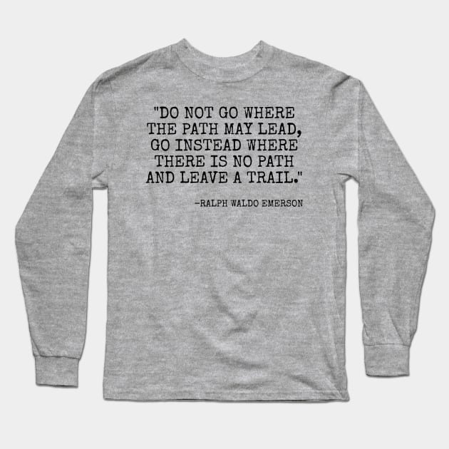 Do not go where the path may lead Long Sleeve T-Shirt by Among the Leaves Apparel